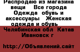 Распродаю из магазина вещи  - Все города Одежда, обувь и аксессуары » Женская одежда и обувь   . Челябинская обл.,Катав-Ивановск г.